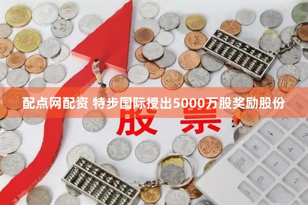 配点网配资 特步国际授出5000万股奖励股份